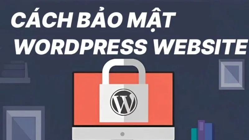 Bảo mật WordPress yếu tố vô cùng quan trọng trong việc đảm bảo an toàn thông tin