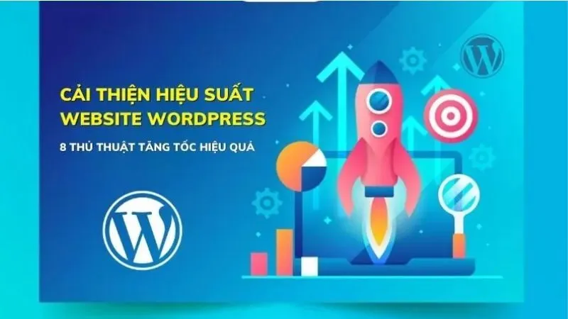 Cách cải thiện hiệu suất WordPress mà bạn cần biết tại đây