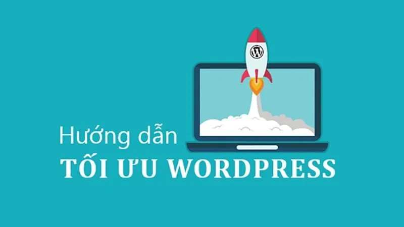 Khám phá những hướng dẫn tối ưu hoá WordPress cho hiệu suất cao nhất